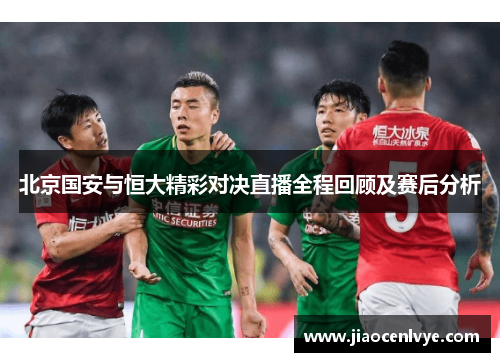 北京国安与恒大精彩对决直播全程回顾及赛后分析